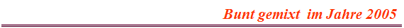 Bunt gemixt  im Jahre 2005 
