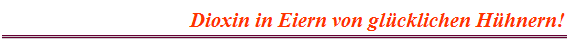 Dioxin in Eiern von gl�cklichen H�hnern!